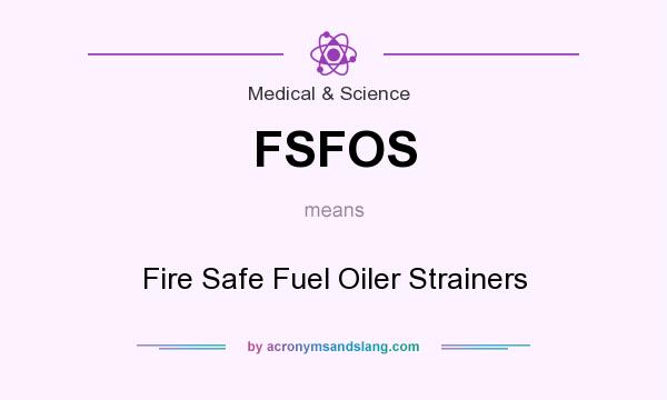What does FSFOS mean? It stands for Fire Safe Fuel Oiler Strainers