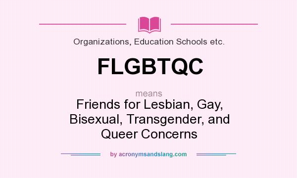 What does FLGBTQC mean? It stands for Friends for Lesbian, Gay, Bisexual, Transgender, and Queer Concerns