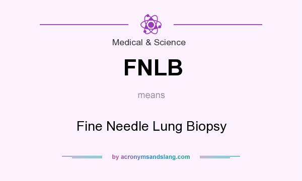 What does FNLB mean? It stands for Fine Needle Lung Biopsy
