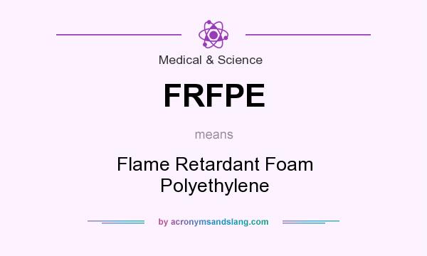What does FRFPE mean? It stands for Flame Retardant Foam Polyethylene