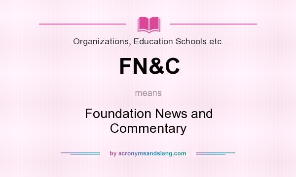 What does FN&C mean? It stands for Foundation News and Commentary