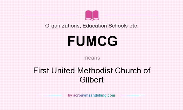 What does FUMCG mean? It stands for First United Methodist Church of Gilbert