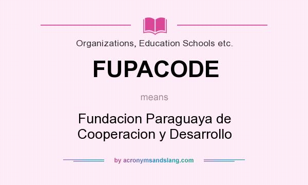 What does FUPACODE mean? It stands for Fundacion Paraguaya de Cooperacion y Desarrollo