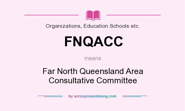 What does FNQACC mean? It stands for Far North Queensland Area Consultative Committee