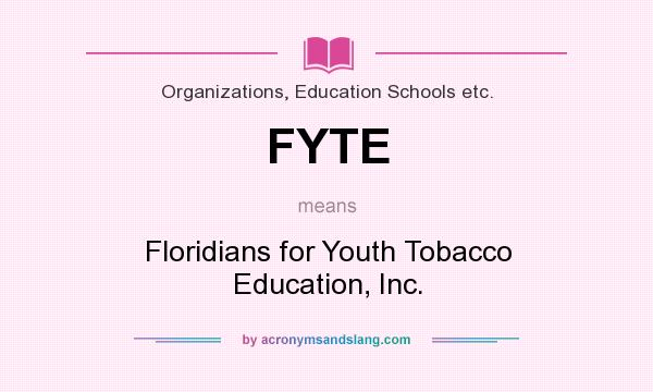 What does FYTE mean? It stands for Floridians for Youth Tobacco Education, Inc.