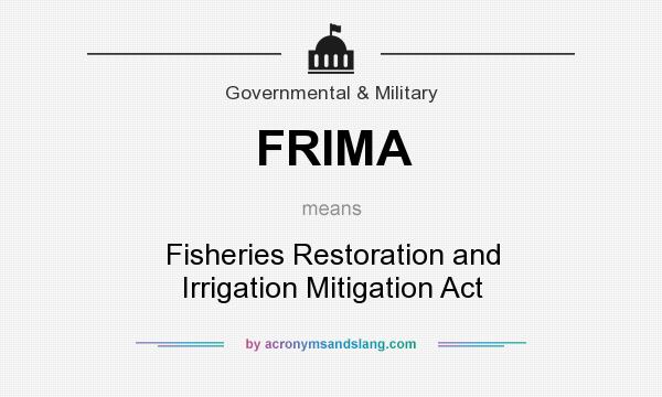 What does FRIMA mean? It stands for Fisheries Restoration and Irrigation Mitigation Act