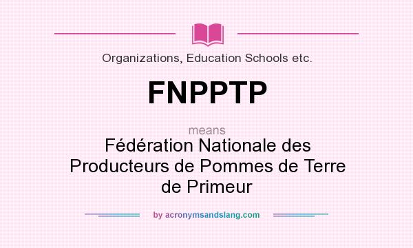 What does FNPPTP mean? It stands for Fédération Nationale des Producteurs de Pommes de Terre de Primeur