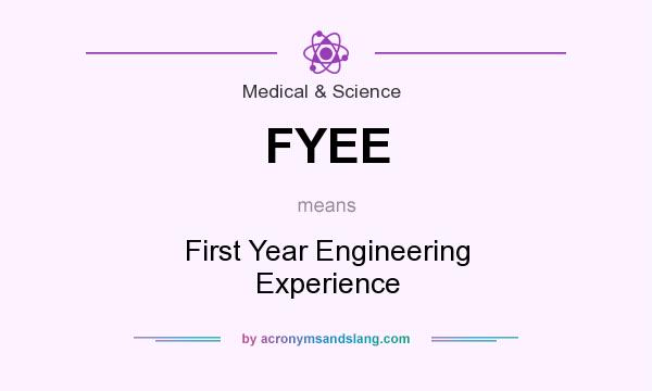 What does FYEE mean? It stands for First Year Engineering Experience