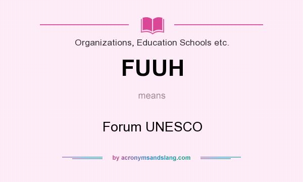 What does FUUH mean? It stands for Forum UNESCO