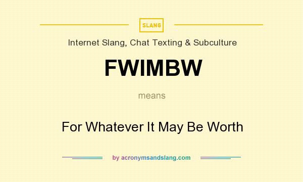 What does FWIMBW mean? It stands for For Whatever It May Be Worth