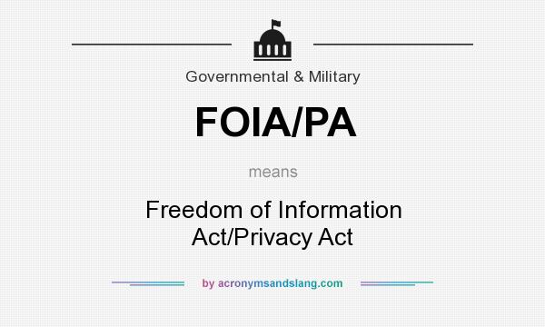 What does FOIA/PA mean? It stands for Freedom of Information Act/Privacy Act