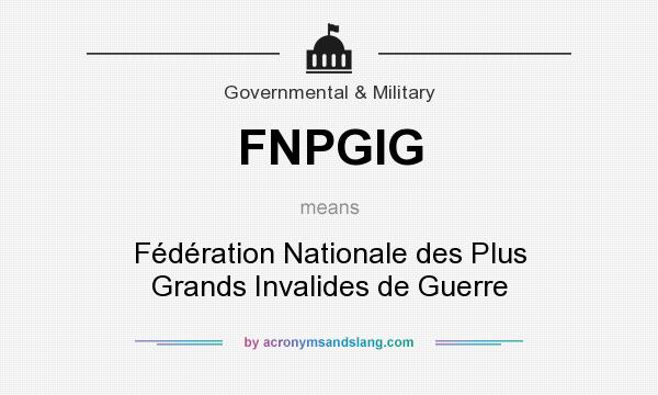 What does FNPGIG mean? It stands for Fédération Nationale des Plus Grands Invalides de Guerre
