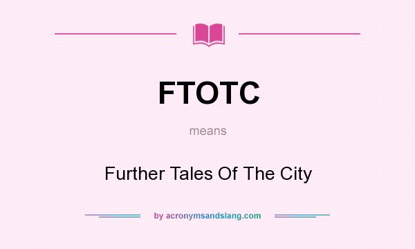 What does FTOTC mean? It stands for Further Tales Of The City