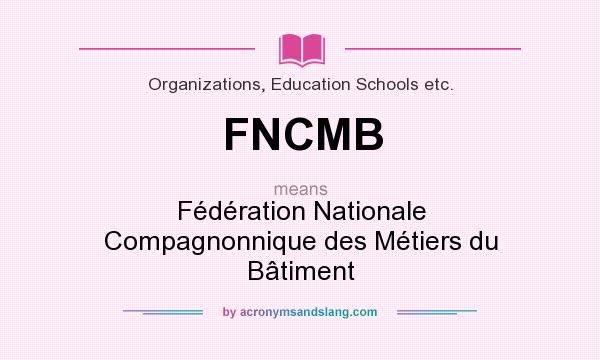 What does FNCMB mean? It stands for Fédération Nationale Compagnonnique des Métiers du Bâtiment