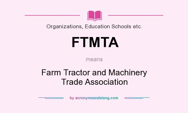 What does FTMTA mean? It stands for Farm Tractor and Machinery Trade Association