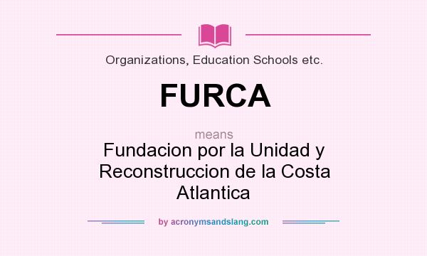 What does FURCA mean? It stands for Fundacion por la Unidad y Reconstruccion de la Costa Atlantica