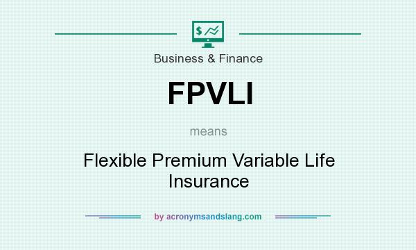 What does FPVLI mean? It stands for Flexible Premium Variable Life Insurance