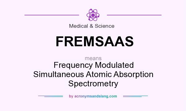 What does FREMSAAS mean? It stands for Frequency Modulated Simultaneous Atomic Absorption Spectrometry