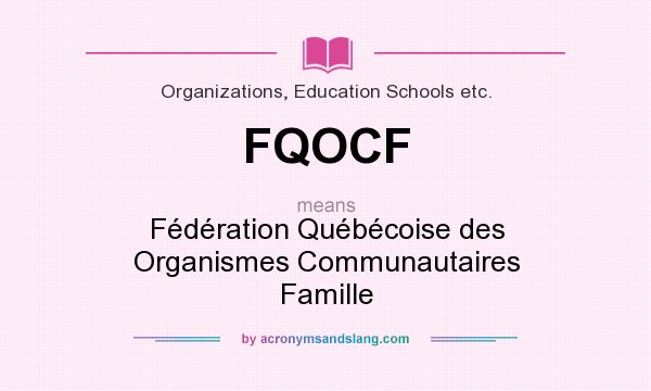 What does FQOCF mean? It stands for Fédération Québécoise des Organismes Communautaires Famille