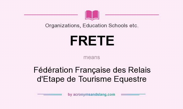 What does FRETE mean? It stands for Fédération Française des Relais d`Etape de Tourisme Equestre