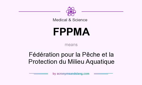 What does FPPMA mean? It stands for Fédération pour la Pêche et la Protection du Milieu Aquatique