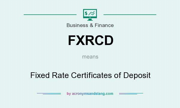 What does FXRCD mean? It stands for Fixed Rate Certificates of Deposit