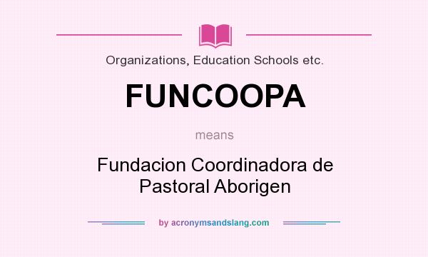 What does FUNCOOPA mean? It stands for Fundacion Coordinadora de Pastoral Aborigen