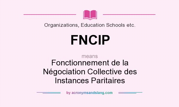 What does FNCIP mean? It stands for Fonctionnement de la Négociation Collective des Instances Paritaires