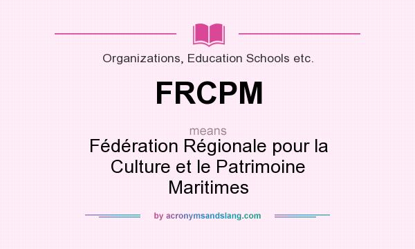 What does FRCPM mean? It stands for Fédération Régionale pour la Culture et le Patrimoine Maritimes