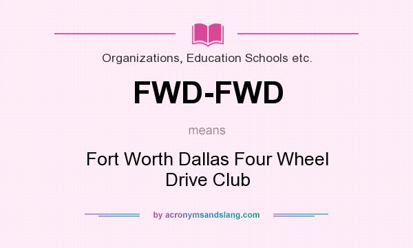 What does FWD-FWD mean? It stands for Fort Worth Dallas Four Wheel Drive Club