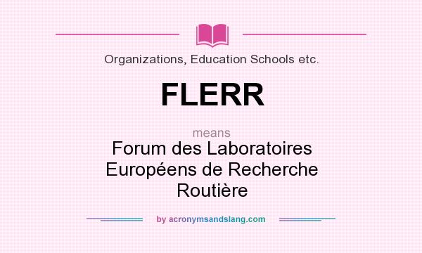 What does FLERR mean? It stands for Forum des Laboratoires Européens de Recherche Routière