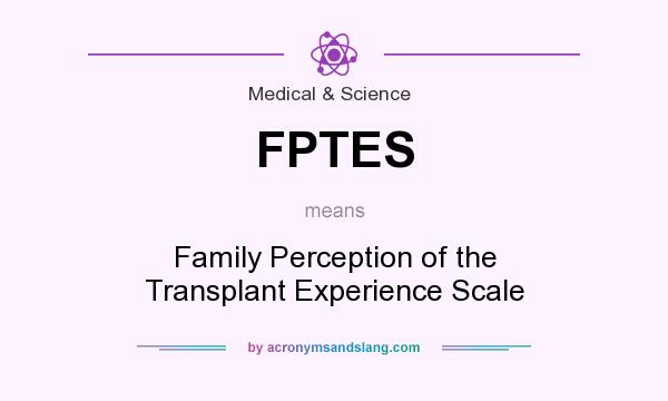 What does FPTES mean? It stands for Family Perception of the Transplant Experience Scale