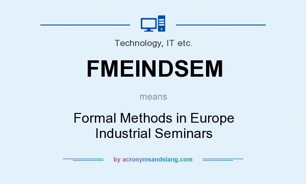 What does FMEINDSEM mean? It stands for Formal Methods in Europe Industrial Seminars