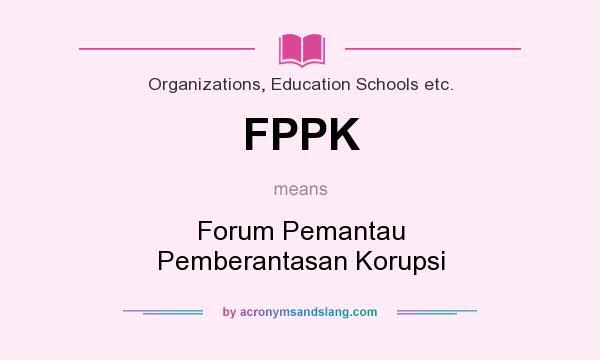 What does FPPK mean? It stands for Forum Pemantau Pemberantasan Korupsi