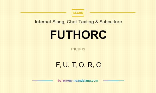 What does FUTHORC mean? It stands for F, U, T, O, R, C