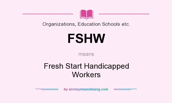 What does FSHW mean? It stands for Fresh Start Handicapped Workers