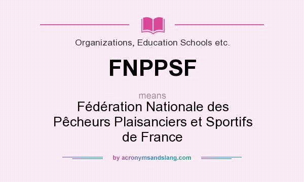 What does FNPPSF mean? It stands for Fédération Nationale des Pêcheurs Plaisanciers et Sportifs de France