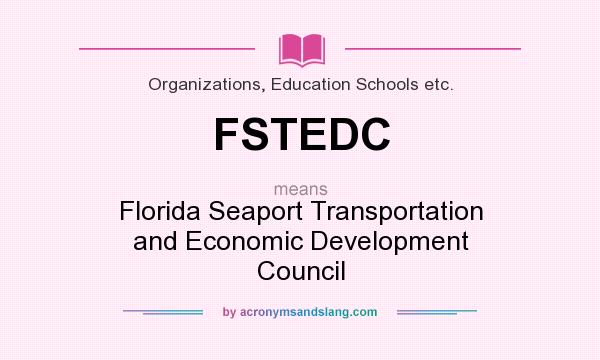 What does FSTEDC mean? It stands for Florida Seaport Transportation and Economic Development Council