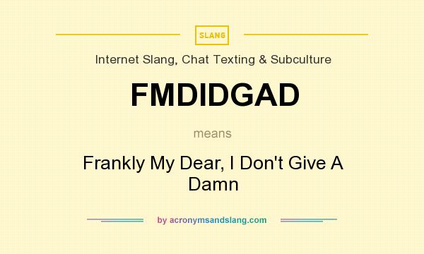 What does FMDIDGAD mean? It stands for Frankly My Dear, I Don`t Give A Damn