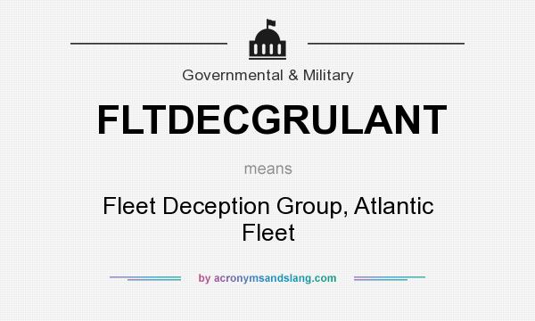 What does FLTDECGRULANT mean? It stands for Fleet Deception Group, Atlantic Fleet