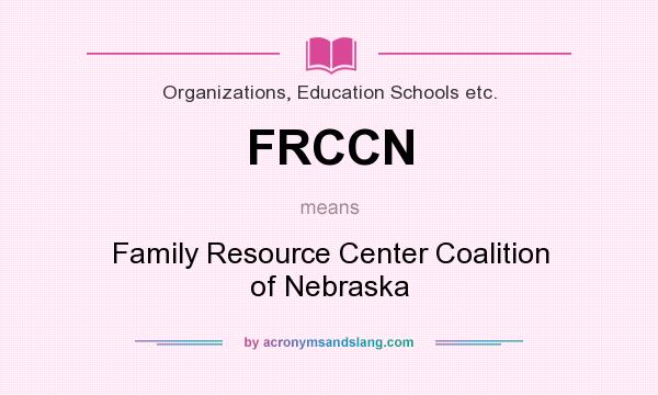 What does FRCCN mean? It stands for Family Resource Center Coalition of Nebraska