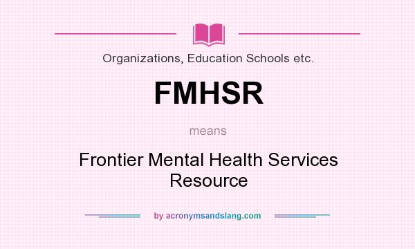 What does FMHSR mean? It stands for Frontier Mental Health Services Resource
