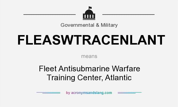 What does FLEASWTRACENLANT mean? It stands for Fleet Antisubmarine Warfare Training Center, Atlantic