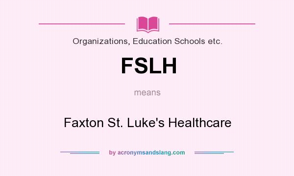 What does FSLH mean? It stands for Faxton St. Luke`s Healthcare