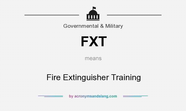 What does FXT mean? It stands for Fire Extinguisher Training
