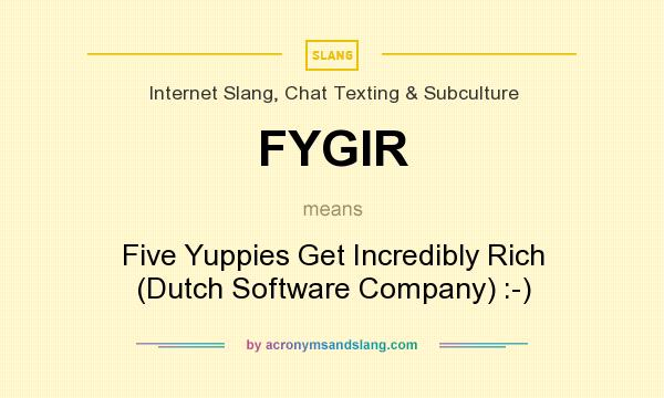 What does FYGIR mean? It stands for Five Yuppies Get Incredibly Rich (Dutch Software Company) :-)