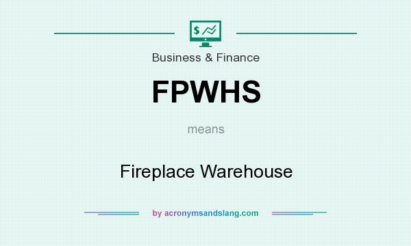 What does FPWHS mean? It stands for Fireplace Warehouse