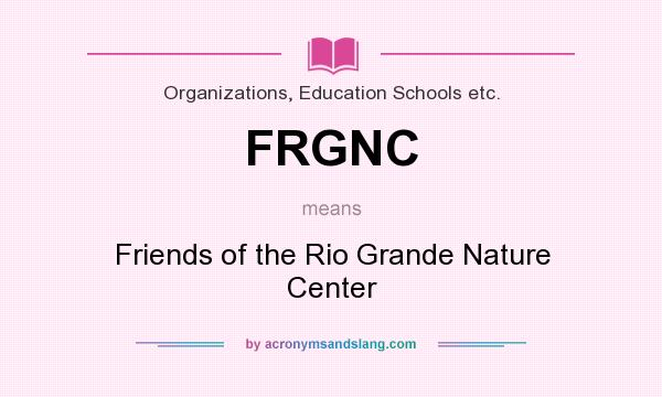 What does FRGNC mean? It stands for Friends of the Rio Grande Nature Center
