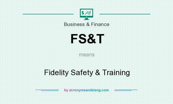 What does FS&T mean? It stands for Fidelity Safety & Training