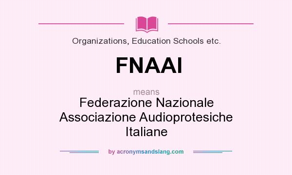 What does FNAAI mean? It stands for Federazione Nazionale Associazione Audioprotesiche Italiane